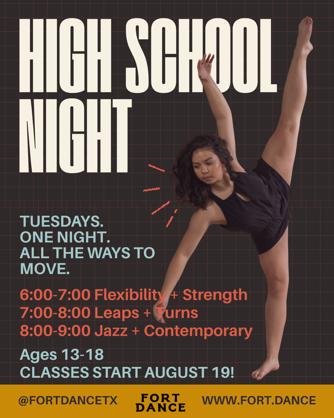 High School Night flyer: Tuesdays, one night, all the ways to move. 6:00 to 7:00 Flexibility and Strength, 7:00 to 8:00 Leaps and Turns, 8:00 to 9:00 Jazz and Contemporary. Ages 13 to 18. Classes start August 19.